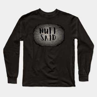 NUFF SAID Long Sleeve T-Shirt